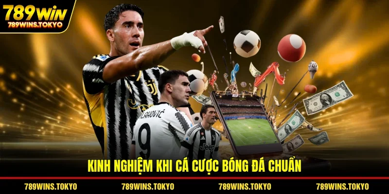 Kinh nghiệm khi cá cược bóng đá chuẩn