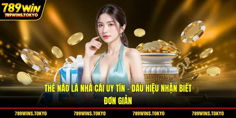 Thế Nào Là Nhà Cái Uy Tín - Dấu Hiệu Nhận Biết Đơn Giản