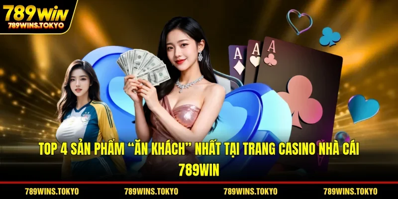 Top 4 sản phẩm “ăn khách” nhất tại trang casino nhà cái 789win